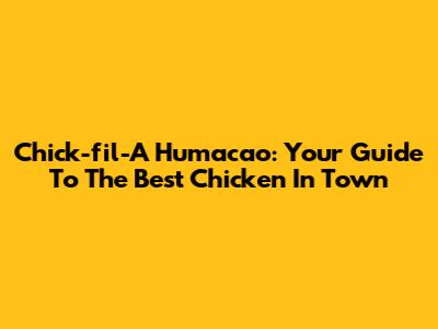 Chick-fil-A Humacao: Your Guide To The Best Chicken In Town