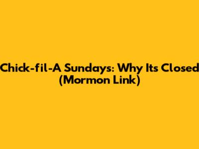 Chick-fil-A Sundays: Why It's Closed (Mormon Link)
