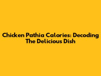 Chicken Pathia Calories: Decoding The Delicious Dish