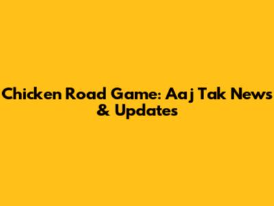 Chicken Road Game: Aaj Tak News & Updates