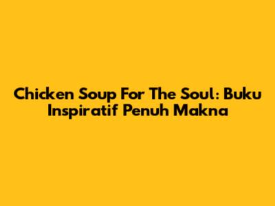 Chicken Soup For The Soul: Buku Inspiratif Penuh Makna