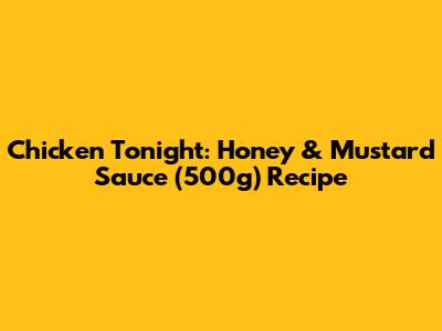 Chicken Tonight: Honey & Mustard Sauce (500g) Recipe