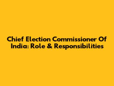Chief Election Commissioner Of India: Role & Responsibilities