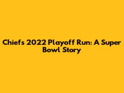 Chiefs' 2022 Playoff Run: A Super Bowl Story