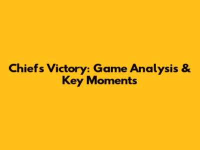 Chiefs Victory: Game Analysis & Key Moments