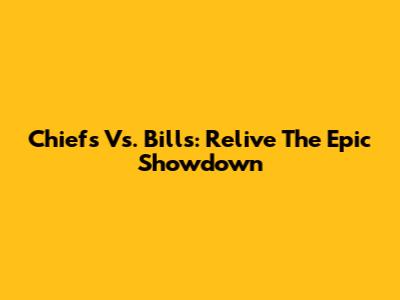 Chiefs Vs. Bills: Relive The Epic Showdown