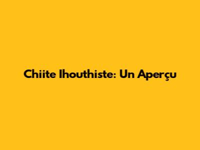 Chiite Ihouthiste: Un Aperçu