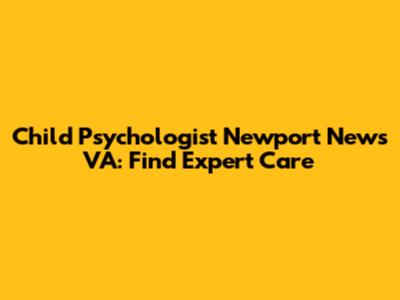Child Psychologist Newport News VA: Find Expert Care