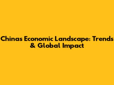 China's Economic Landscape: Trends & Global Impact