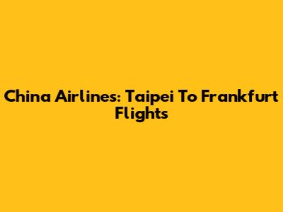China Airlines: Taipei To Frankfurt Flights