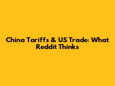 China Tariffs & US Trade: What Reddit Thinks