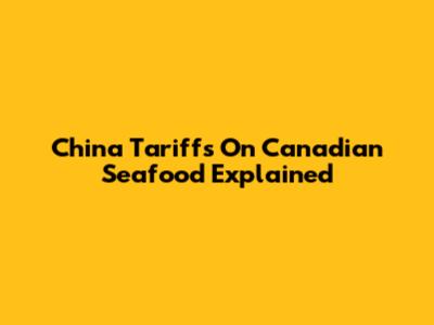 China Tariffs On Canadian Seafood Explained