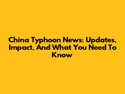 China Typhoon News: Updates, Impact, And What You Need To Know