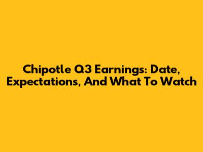 Chipotle Q3 Earnings: Date, Expectations, And What To Watch