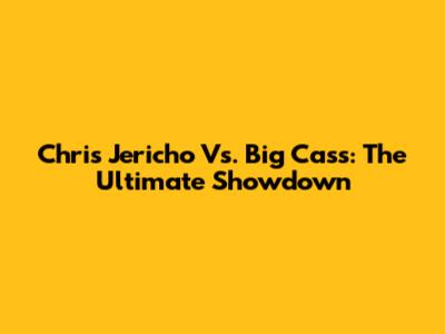 Chris Jericho Vs. Big Cass: The Ultimate Showdown