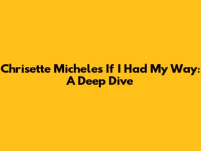 Chrisette Michele's 'If I Had My Way': A Deep Dive