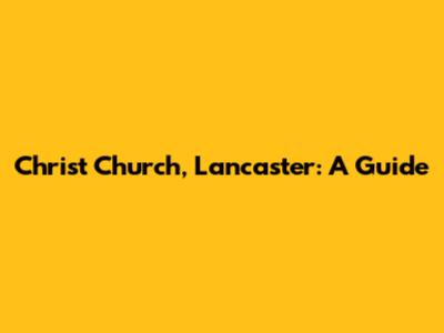 Christ Church, Lancaster: A Guide