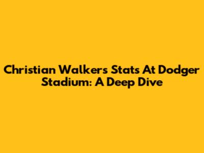 Christian Walker's Stats At Dodger Stadium: A Deep Dive