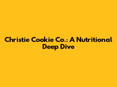 Christie Cookie Co.: A Nutritional Deep Dive