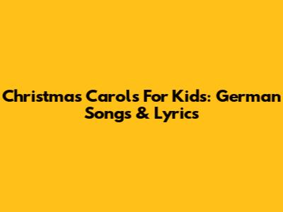 Christmas Carols For Kids: German Songs & Lyrics
