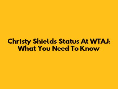 Christy Shields' Status At WTAJ: What You Need To Know