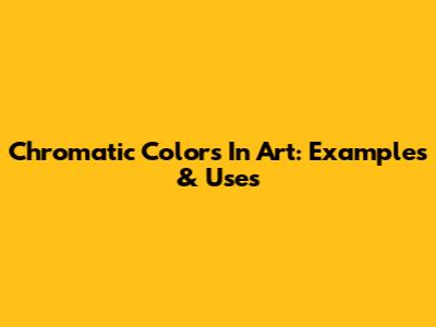 Chromatic Colors In Art: Examples & Uses