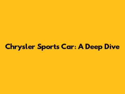 Chrysler Sports Car: A Deep Dive