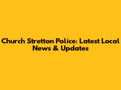 Church Stretton Police: Latest Local News & Updates