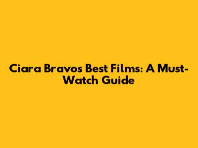 Ciara Bravo's Best Films: A Must-Watch Guide