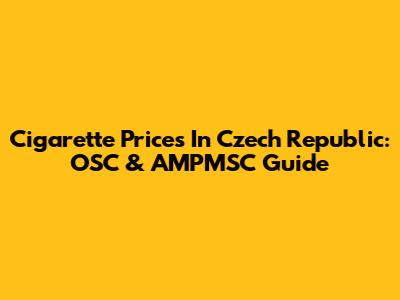 Cigarette Prices In Czech Republic: OSC & AMPMSC Guide