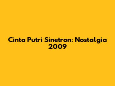 Cinta Putri Sinetron: Nostalgia 2009