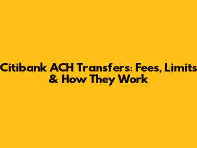 Citibank ACH Transfers: Fees, Limits & How They Work