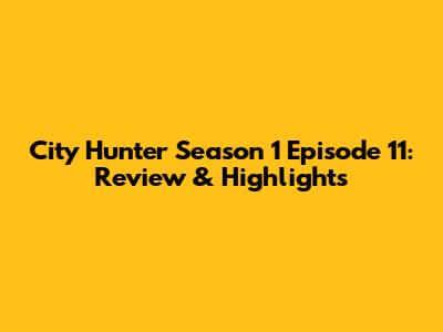 City Hunter Season 1 Episode 11: Review & Highlights