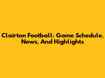 Clairton Football: Game Schedule, News, And Highlights