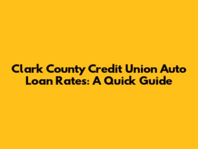 Clark County Credit Union Auto Loan Rates: A Quick Guide