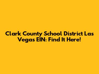 Clark County School District Las Vegas EIN: Find It Here!