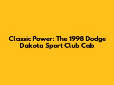 Classic Power: The 1998 Dodge Dakota Sport Club Cab