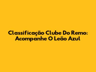 Classificação Clube Do Remo: Acompanhe O Leão Azul