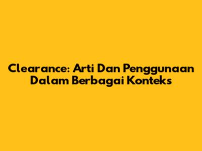 Clearance: Arti Dan Penggunaan Dalam Berbagai Konteks