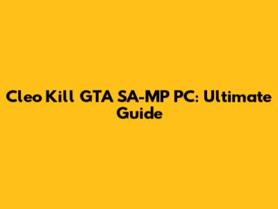 Cleo Kill GTA SA-MP PC: Ultimate Guide
