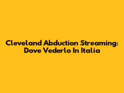 Cleveland Abduction Streaming: Dove Vederlo In Italia