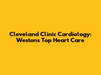 Cleveland Clinic Cardiology: Weston's Top Heart Care