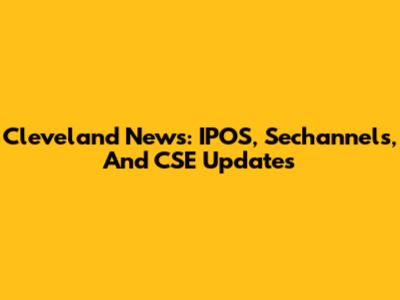 Cleveland News: IPOS, Sechannels, And CSE Updates