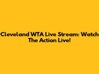 Cleveland WTA Live Stream: Watch The Action Live!