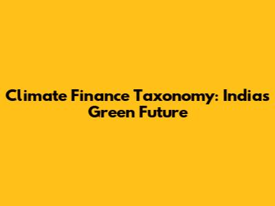Climate Finance Taxonomy: India's Green Future