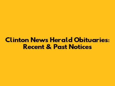 Clinton News Herald Obituaries: Recent & Past Notices