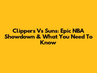 Clippers Vs Suns: Epic NBA Showdown & What You Need To Know