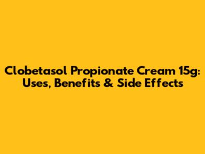 Clobetasol Propionate Cream 15g: Uses, Benefits & Side Effects
