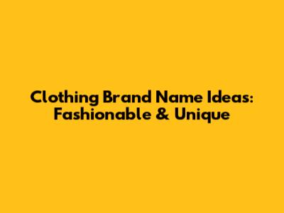 Clothing Brand Name Ideas: Fashionable & Unique