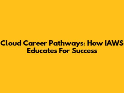 Cloud Career Pathways: How IAWS Educates For Success